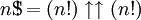 n \ mathrm {S} \ \ \ \ \ \;!!!!! {!} \, = (! n) \ uparrow \ uparrow (! n) \,