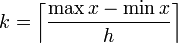 k = \ left \ lceil \ frac {\ max x - \ min x} {h} \ right \ rceil