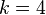 k = 4