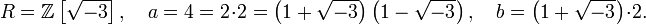 R = \ mathbb {Z} \ left [\ sqrt {-3} \ right], \ quad a = 4 = 2 \ cdot 2 = \ left (1+ \ sqrt {-3} \ right) \ left (1- \ sqrt {-3} \ right), \ quad b = \ left (1+ \ sqrt {-3} \ right) \ cdot 2.
