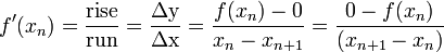 f '(x_ {n}) = \ frac {\ mathrm {subida}} {\ mathrm {run}} = \ frac {\ mathrm {\ Delta y}} {\ mathrm {\ Delta x}} = \ frac { f (x_ {n}) - 0} {x_ {n} - x_ {n + 1}} = \ frac {0 - f (x_ {n})} {(x_ {n + 1} - x_ {n} )} \, \!