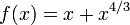 f (x) = x + x ^ {4/3} \!