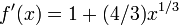 f '(x) = 1 + (4/3) x ^ {1/3} \!