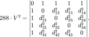 288 \ cdot V ^ 2 = \ begin {vmatrix} 0 & 1 & 1 & 1 & 1 \\ 1 & 0 & d_ {12} ^ 2 & d_ {13} ^ 2 & d_ {14} ^ 2 \\ 1 y d_ {21} ^ 2 & 0 & d_ {23} ^ 2 & d_ {24} ^ 2 \\ 1 & d_ {31} ^ 2 & d_ {32} ^ 2 & 0 & d_ {34} ^ 2 \ \ 1 & d_ {41} ^ 2 & d_ {42} ^ 2 & d_ {43} ^ 2 & 0 \ end {vmatrix}.