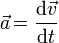 \ Vec a \! = \ Frac {\ mathrm {d} \ vec v} {\ mathrm {d} t}