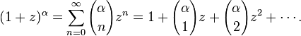 (1 + z) ^ {\ alpha} = \ sum_ {n = 0} ^ {\ infty} {\ alpha \ elegir n} z ^ n = 1 + {\ alpha \ choose1} z + {\ alpha \ elegir 2} z ^ 2 + \ cdots.
