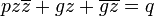 pz \ overline {z} + gz + \ overline {gz} = q