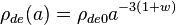 \ Rho_ {de} (a) = \ {rho_ de0} a ^ {- 3 \ left (1 + w \ right)}