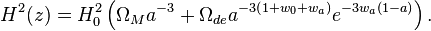 H ^ 2 (z) = H 0 ^ 2 \ left (\ Omega_M a ^ {- 3} + \ omega_ {de} a ^ {- 3 \ left (1 + w_0 + w_a \ right)} e ^ {- 3w_a ( 1-a)} \ right).