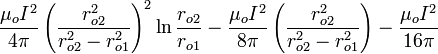 \ Frac {\ mu_o I ^ 2} {4 \ pi} \ left (\ frac {r_ {o2} ^ 2} {r_ {o2} ^ 2 - r_ {o1} ^ 2} \ right) ^ 2 \ ln \ frac {r_ {o2}} {r_ {o1}} - \ frac {\ mu_o I ^ 2} {8 \ pi} \ left (\ frac {r_ {o2} ^ 2} {r_ {o2} ^ 2 - r_ {o1} ^ 2} \ right) - \ frac {\ mu_o I ^ 2} {16 \ pi}