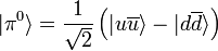 \ Vert \ pi ^ 0 \ rangle = \ frac {1} {\ sqrt {2}} \ left (\ vert u \ overline {u} \ rangle - \ vert d \ overline {d} \ rangle \ right)