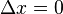 \ Delta x = 0 \,