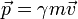 \ Vec p = \ gamma m \ vec v \, \!