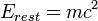E_ {resto} = m c ^ 2 \,