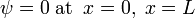 \ Psi = 0 \; \ Mathrm {en} \; \; x = 0, \; x = L
