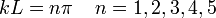 kL = n \ pi \; \; \; \; n = 1,2,3,4,5 \;