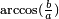 \ Scriptstyle {\ arccos (\ frac {b} {a})} \, \!